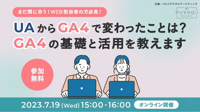 【7/19 (水) セミナー開催のお知らせ】UAからGA4で変わったことは？GA4の基礎と活用を教えます